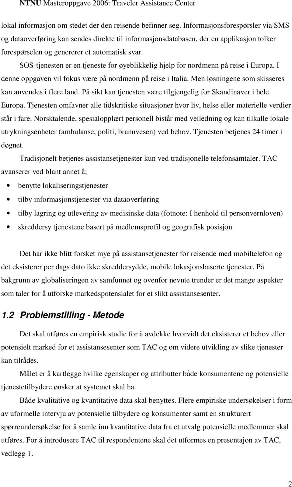 SOS-tjenesten er en tjeneste for øyeblikkelig hjelp for nordmenn på reise i Europa. I denne oppgaven vil fokus være på nordmenn på reise i Italia.