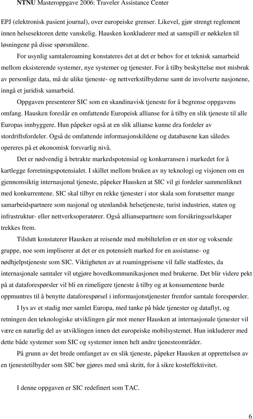 For usynlig samtaleroaming konstateres det at det er behov for et teknisk samarbeid mellom eksisterende systemer, nye systemer og tjenester.