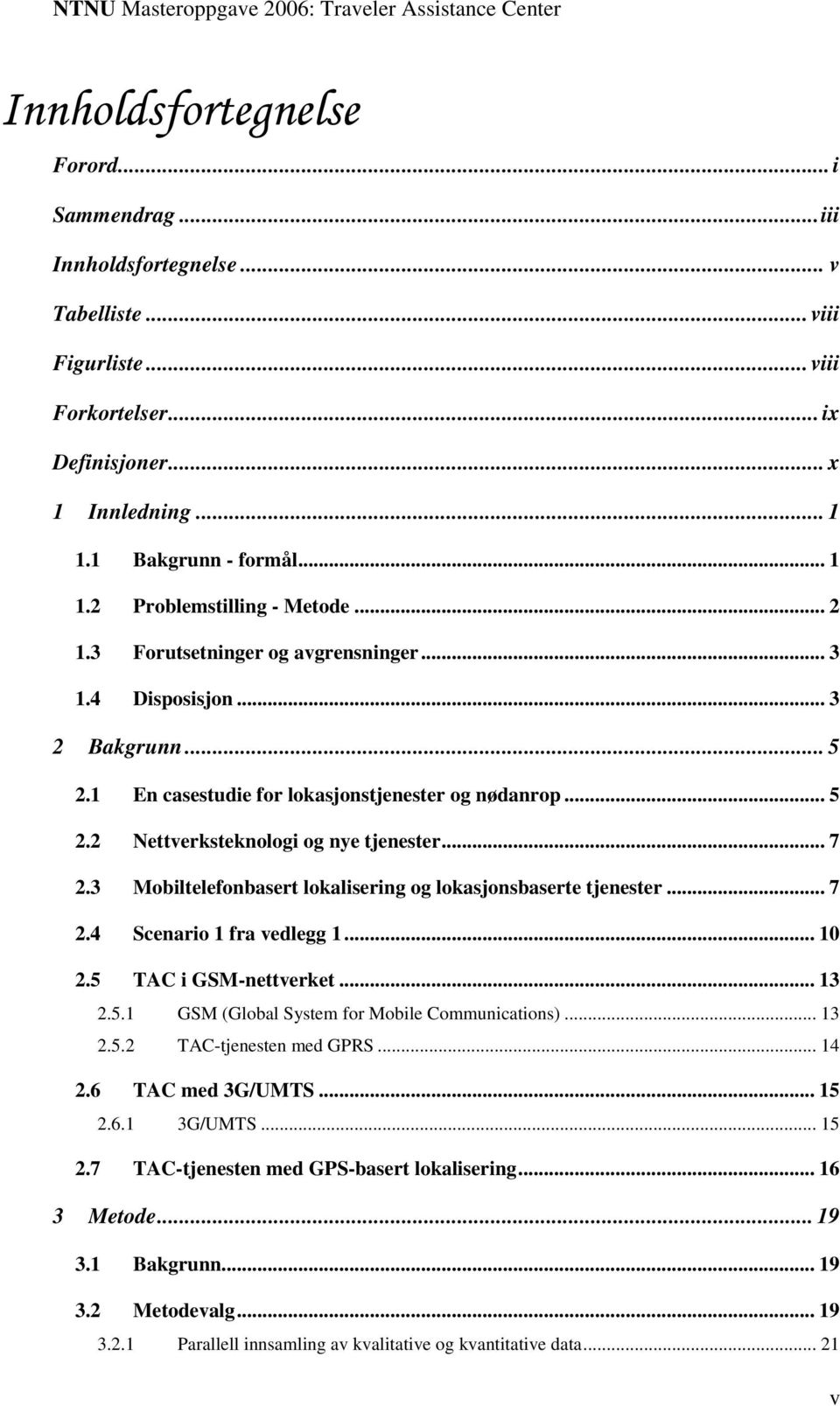 3 Mobiltelefonbasert lokalisering og lokasjonsbaserte tjenester... 7 2.4 Scenario 1 fra vedlegg 1... 10 2.5 TAC i GSM-nettverket... 13 2.5.1 GSM (Global System for Mobile Communications)... 13 2.5.2 TAC-tjenesten med GPRS.