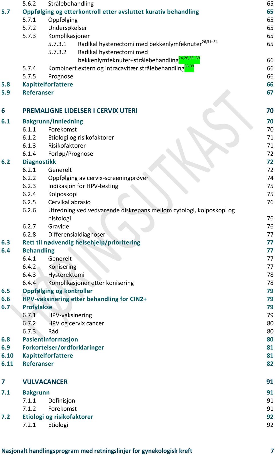 7.5 Prognose 66 5.8 Kapittelforfattere 66 5.9 Referanser 67 6 PREMALIGNE LIDELSER I CERVIX UTERI 70 6.1 Bakgrunn/Innledning 70 6.1.1 Forekomst 70 6.1.2 Etiologi og risikofaktorer 71 6.1.3 Risikofaktorer 71 6.