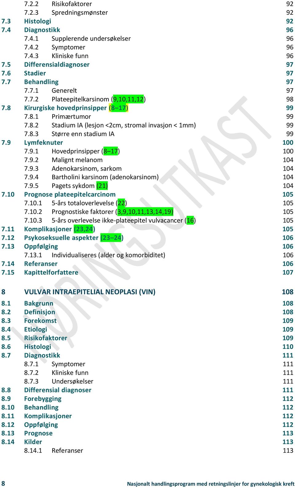 8.3 Større enn stadium IA 99 7.9 Lymfeknuter 100 7.9.1 Hovedprinsipper (8 17) 100 7.9.2 Malignt melanom 104 7.9.3 Adenokarsinom, sarkom 104 7.9.4 Bartholini karsinom (adenokarsinom) 104 7.9.5 Pagets sykdom (21) 104 7.