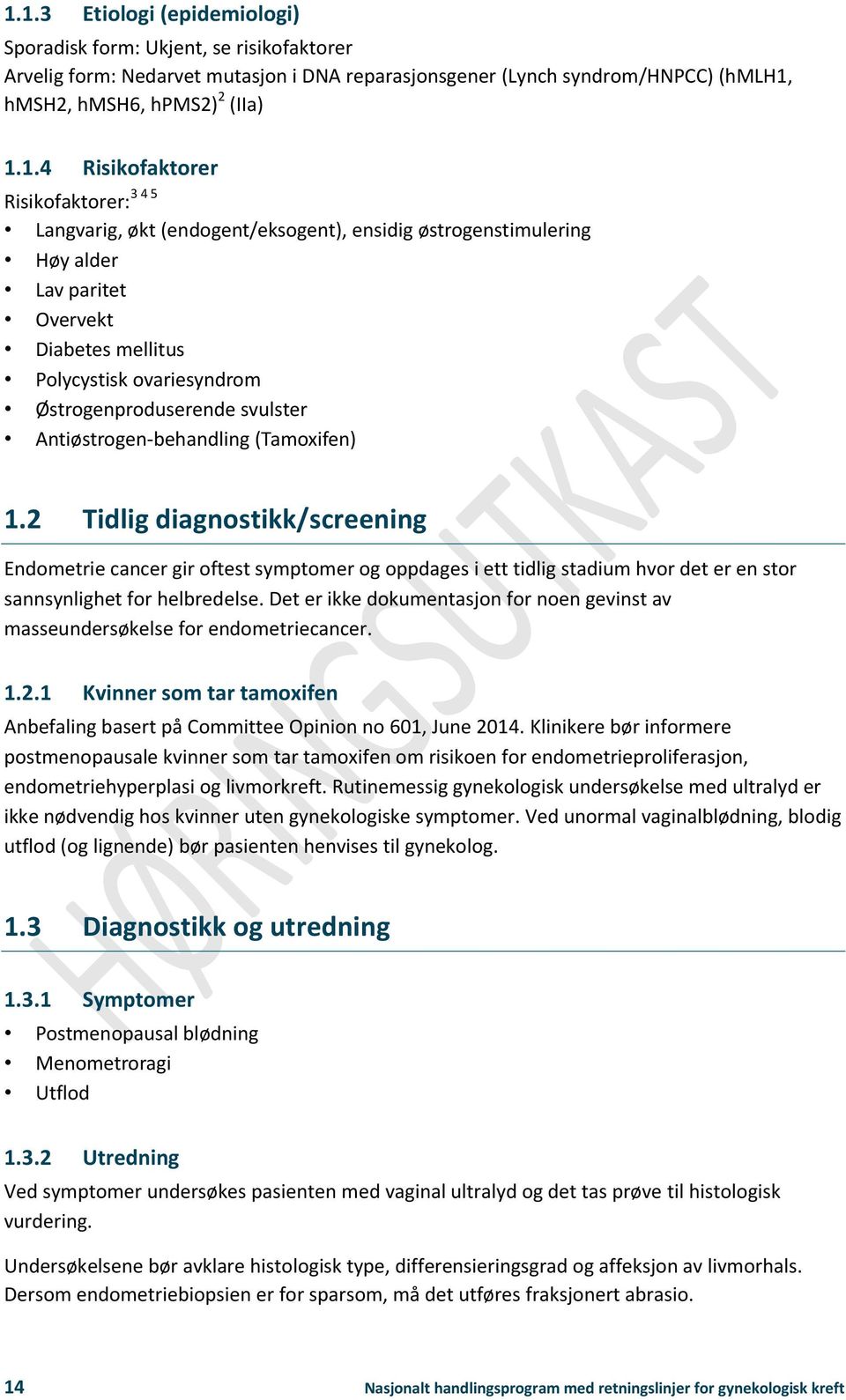 svulster Antiøstrogen-behandling (Tamoxifen) 1.2 Tidlig diagnostikk/screening Endometrie cancer gir oftest symptomer og oppdages i ett tidlig stadium hvor det er en stor sannsynlighet for helbredelse.