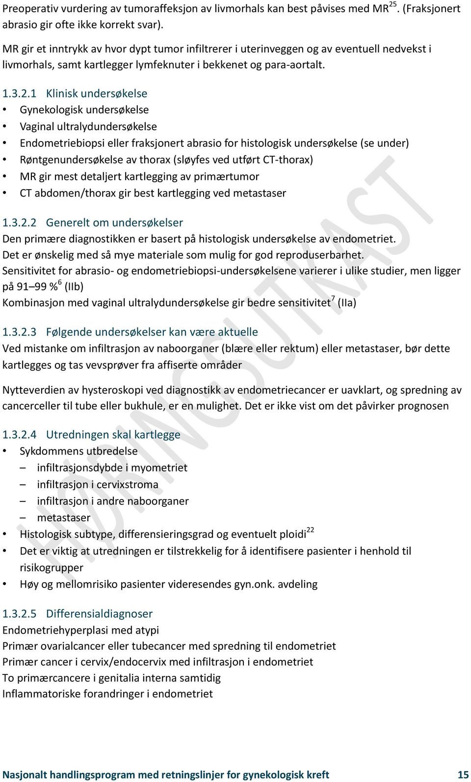 1 Klinisk undersøkelse Gynekologisk undersøkelse Vaginal ultralydundersøkelse Endometriebiopsi eller fraksjonert abrasio for histologisk undersøkelse (se under) Røntgenundersøkelse av thorax (sløyfes