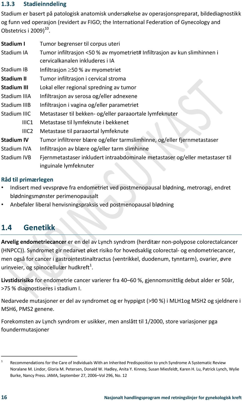 Stadium I Stadium IA Stadium IB Stadium II Stadium III Stadium IIIA Stadium IIIB Stadium IIIC IIIC1 IIIC2 Stadium IV Stadium IVA Stadium IVB Tumor begrenser til corpus uteri Tumor infiltrasjon <50 %