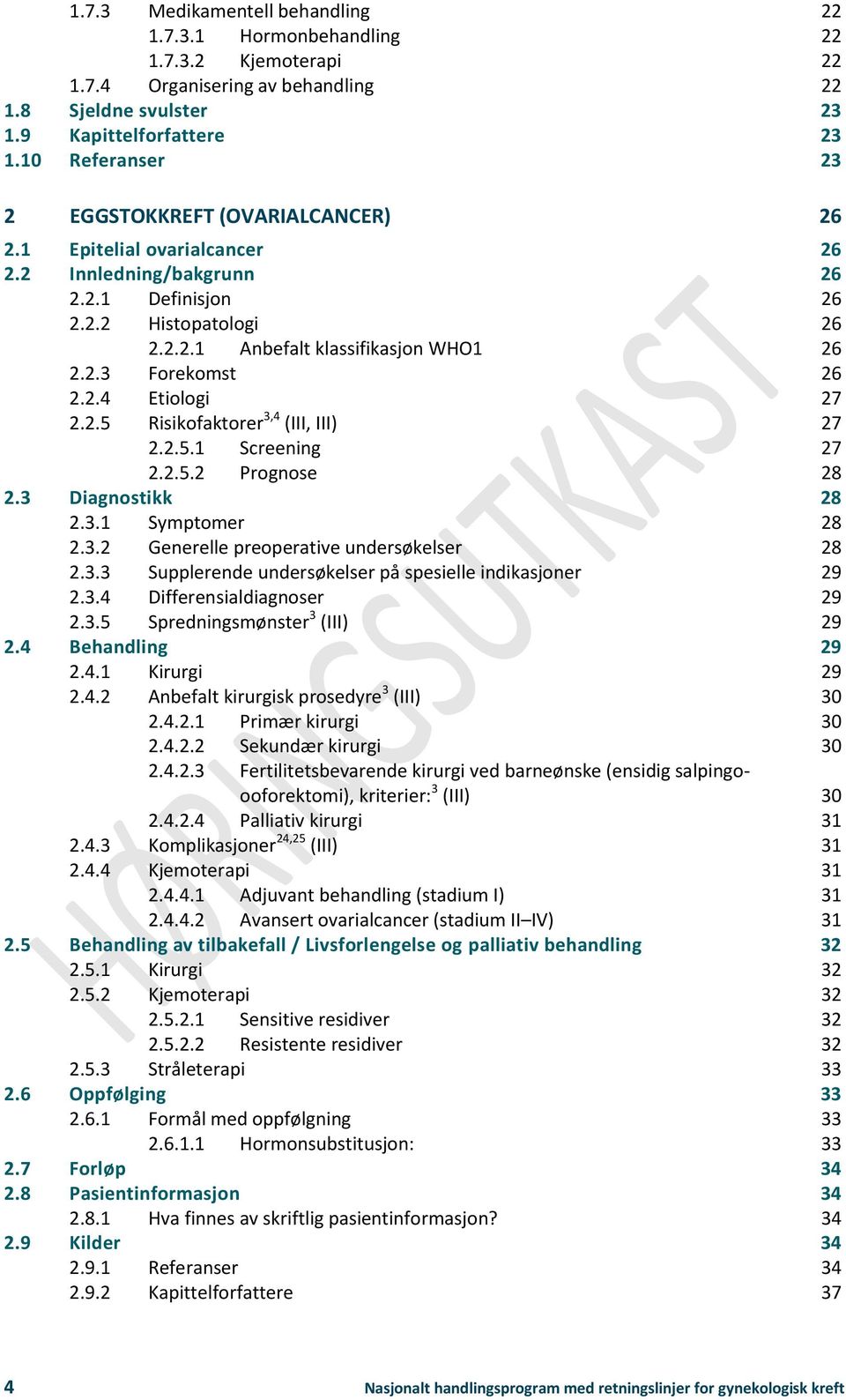 2.4 Etiologi 27 2.2.5 Risikofaktorer 3,4 (III, III) 27 2.2.5.1 Screening 27 2.2.5.2 Prognose 28 2.3 Diagnostikk 28 2.3.1 Symptomer 28 2.3.2 Generelle preoperative undersøkelser 28 2.3.3 Supplerende undersøkelser på spesielle indikasjoner 29 2.