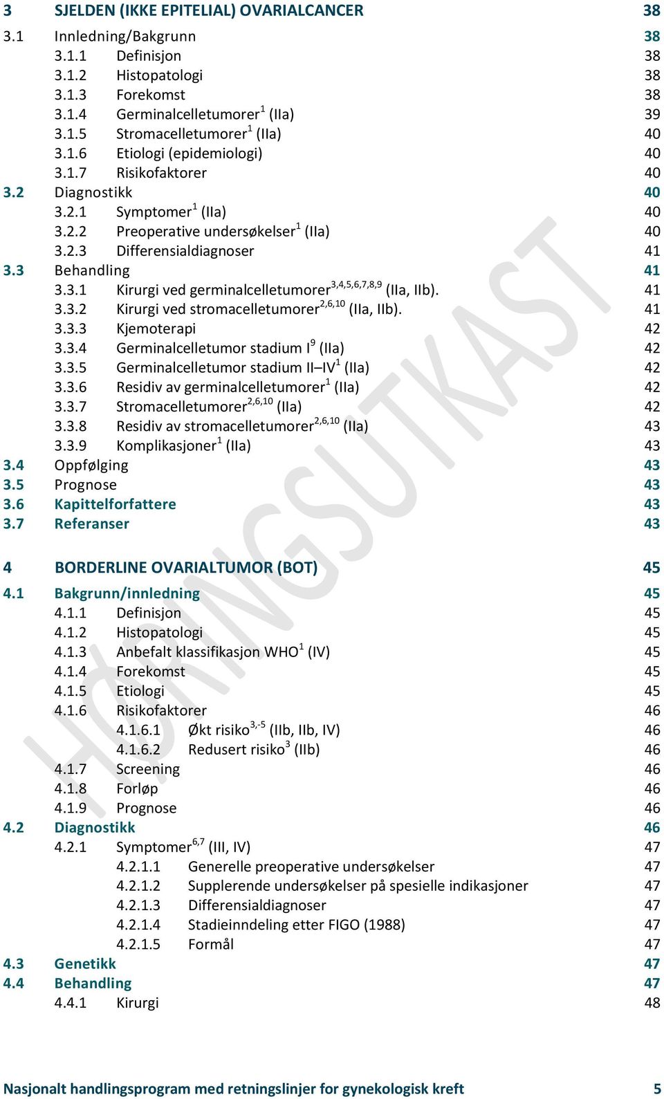 41 3.3.2 Kirurgi ved stromacelletumorer 2,6,10 (IIa, IIb). 41 3.3.3 Kjemoterapi 42 3.3.4 Germinalcelletumor stadium I 9 (IIa) 42 3.3.5 Germinalcelletumor stadium II IV 1 (IIa) 42 3.3.6 Residiv av germinalcelletumorer 1 (IIa) 42 3.