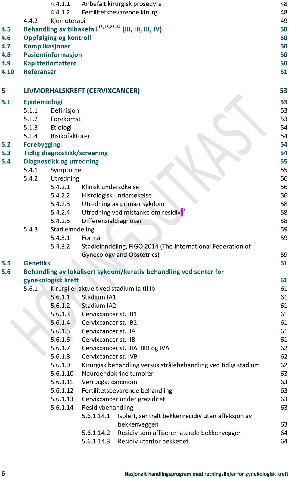 1.4 Risikofaktorer 54 5.2 Forebygging 54 5.3 Tidlig diagnostikk/screening 54 5.4 Diagnostikk og utredning 55 5.4.1 Symptomer 55 5.4.2 Utredning 56 5.4.2.1 Klinisk undersøkelse 56 5.4.2.2 Histologisk undersøkelse 56 5.