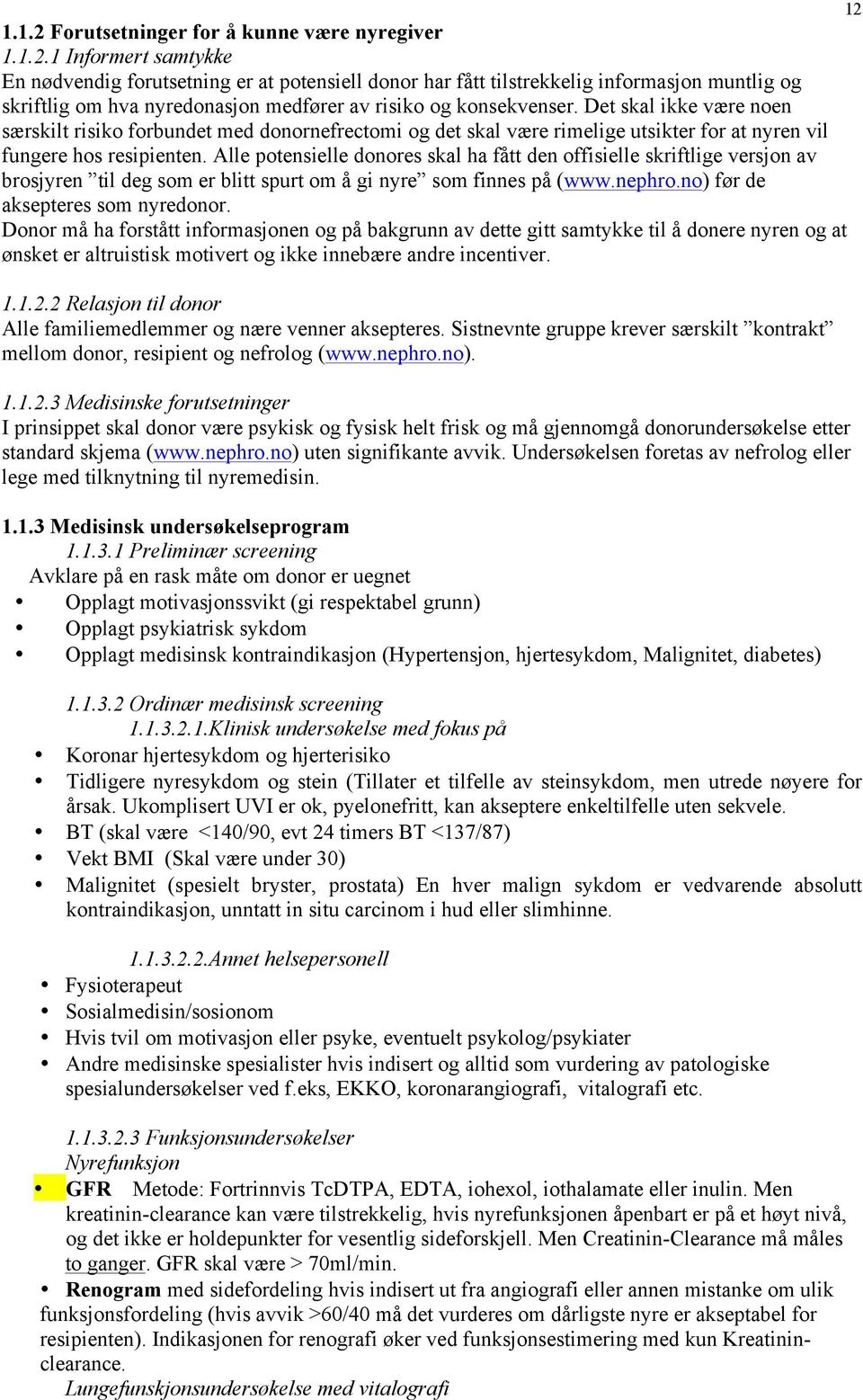 Alle potensielle donores skal ha fått den offisielle skriftlige versjon av brosjyren til deg som er blitt spurt om å gi nyre som finnes på (www.nephro.no) før de aksepteres som nyredonor.