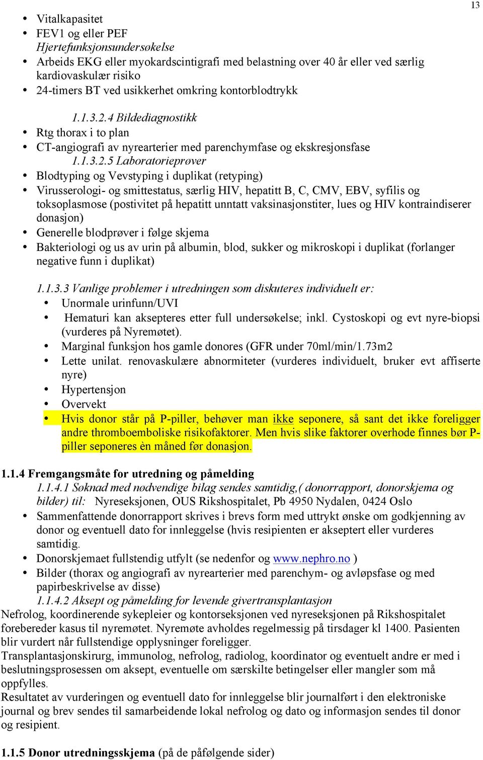 4 Bildediagnostikk Rtg thorax i to plan CT-angiografi av nyrearterier med parenchymfase og ekskresjonsfase 1.1.3.2.