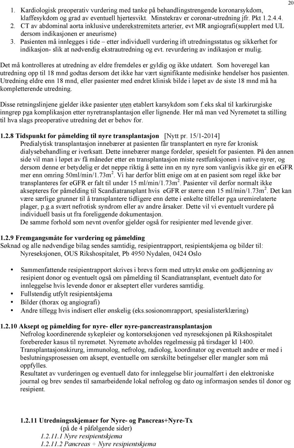 Pasienten må innlegges i tide etter individuell vurdering ift utredningsstatus og sikkerhet for indikasjon- slik at nødvendig ekstrautredning og evt. revurdering av indikasjon er mulig.