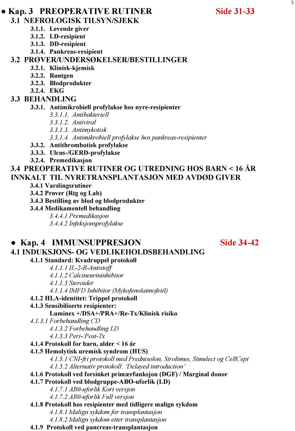 3.2. Antithrombotisk profylakse 3.3.3. Ulcus-/GERD-profylakse 3.2.4. Premedikasjon 3.4 PREOPERATIVE RUTINER OG UTREDNING HOS BARN < 16 ÅR INNKALT TIL NYRETRANSPLANTASJON MED AVDØD GIVER 3.4.1 Varslingsrutiner 3.