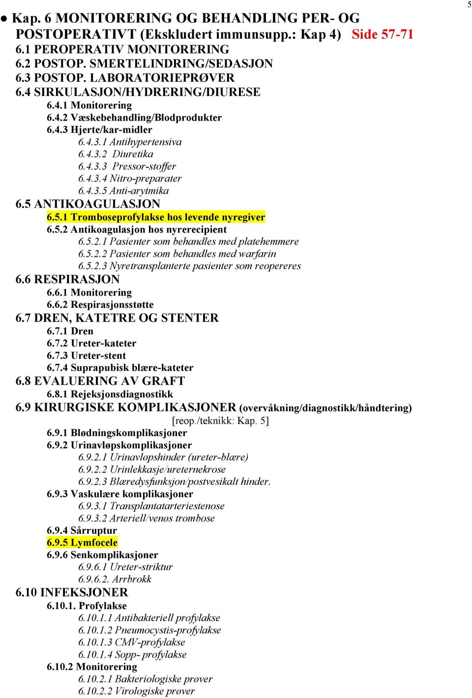 4.3.5 Anti-arytmika 6.5 ANTIKOAGULASJON 6.5.1 Tromboseprofylakse hos levende nyregiver 6.5.2 Antikoagulasjon hos nyrerecipient 6.5.2.1 Pasienter som behandles med platehemmere 6.5.2.2 Pasienter som behandles med warfarin 6.