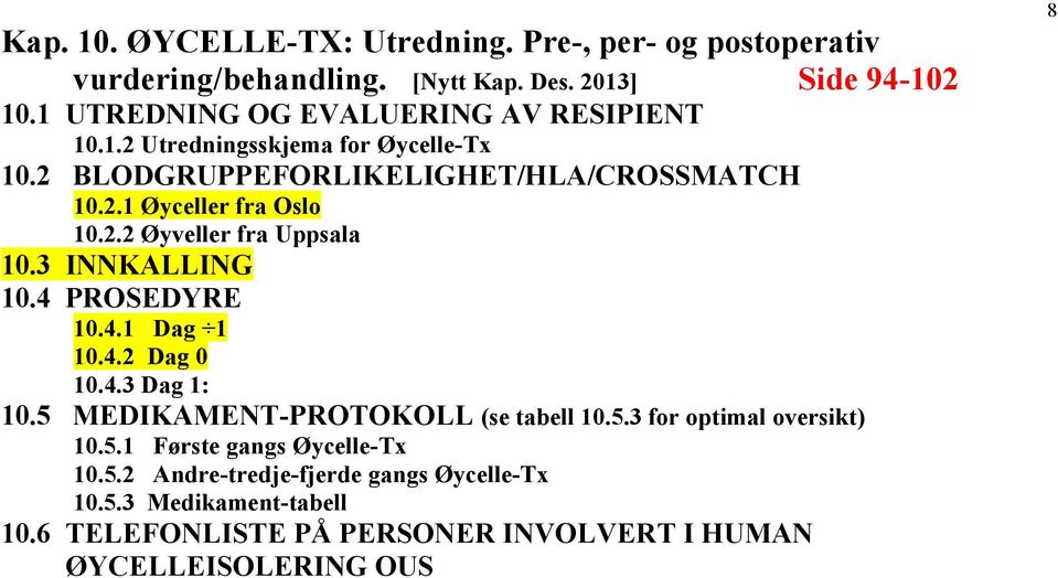 2.2 Øyveller fra Uppsala 10.3 INNKALLING 10.4 PROSEDYRE 10.4.1 Dag 1 10.4.2 Dag 0 10.4.3 Dag 1: 10.5 MEDIKAMENT-PROTOKOLL (se tabell 10.5.3 for optimal oversikt) 10.