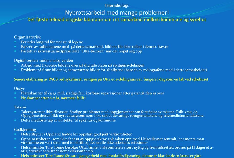 ikke tolket i dennes fravær Påstått av skrivestua nedprioriterte Otta-bunken når det hopet seg opp Digital verden møter analog verden Arbeid med å kopiere bildene over på digitale plater på