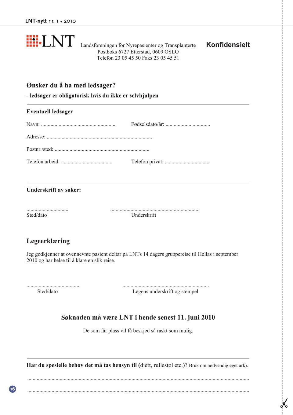 ..... Sted/dato Underskrift Legeerklæring Jeg godkjenner at ovennevnte pasient deltar på LNTs 14 dagers gruppereise til Hellas i september 2010 og har helse til å klare en slik reise.