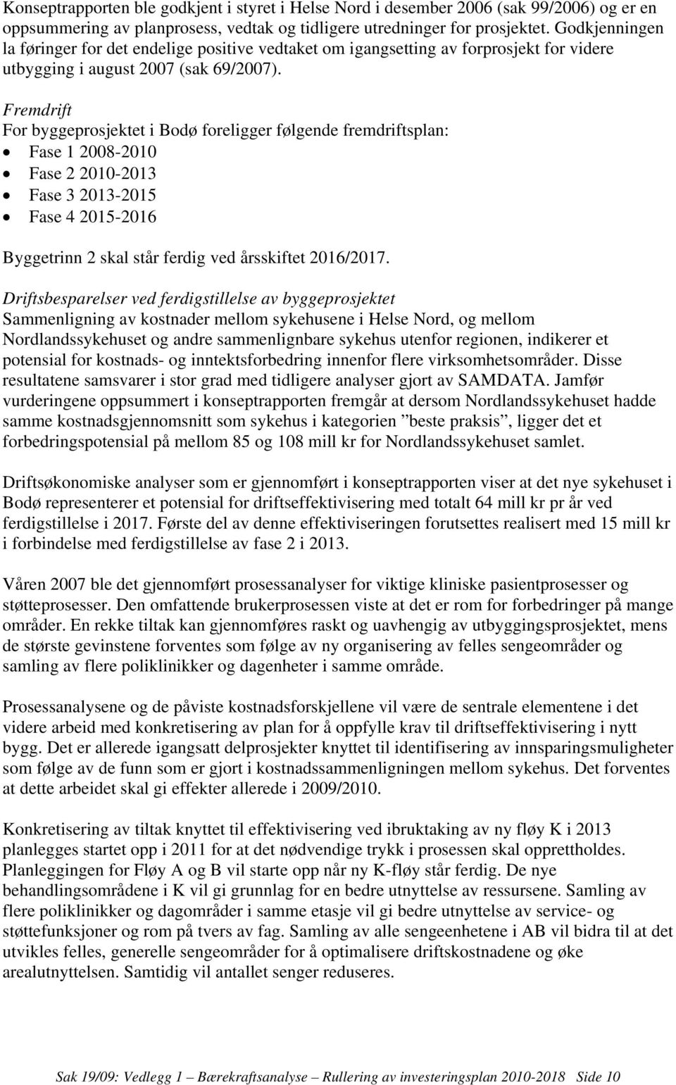 Fremdrift For byggeprosjektet i Bodø foreligger følgende fremdriftsplan: Fase 1 2008-2010 Fase 2 2010-2013 Fase 3 2013-2015 Fase 4 2015-2016 Byggetrinn 2 skal står ferdig ved årsskiftet 2016/2017.