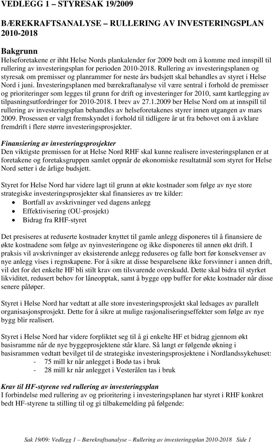 Investeringsplanen med bærekraftanalyse vil være sentral i forhold de premisser og prioriteringer som legges til grunn for drift og investeringer for 2010, samt kartlegging av tilpasningsutfordringer