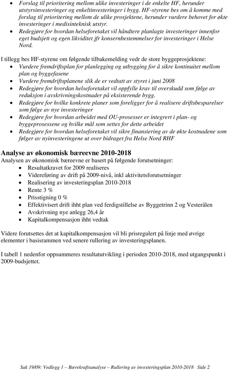 Redegjøre for hvordan helseforetaket vil håndtere planlagte investeringer innenfor eget budsjett og egen likviditet jfr konsernbestemmelser for investeringer i Helse Nord.