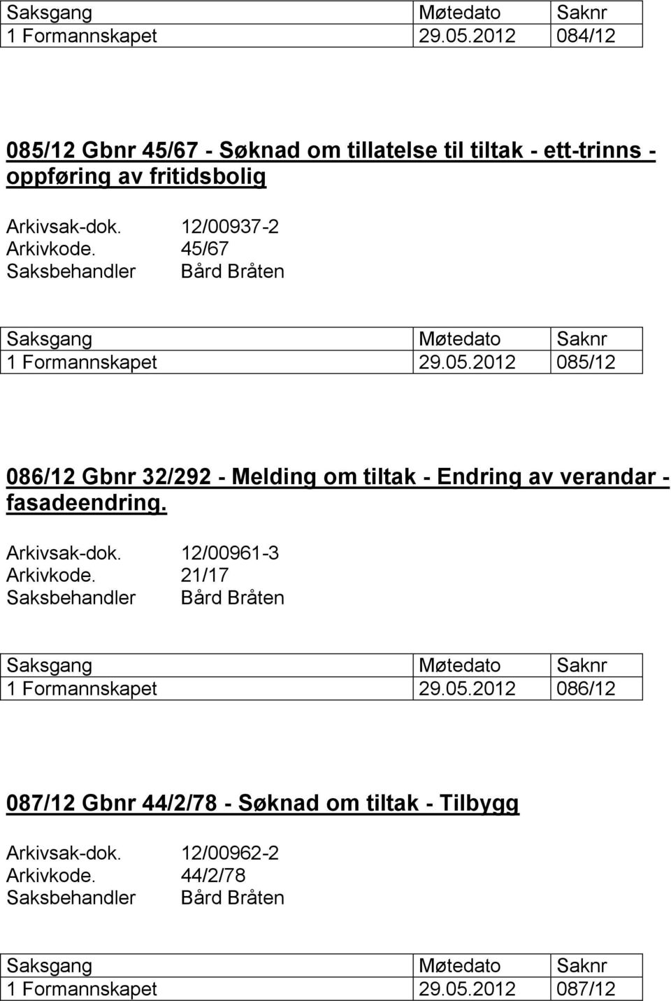 12/00937-2 Arkivkode. 45/67 2012 085/12 086/12 Gbnr 32/292 - Melding om tiltak - Endring av verandar - fasadeendring.