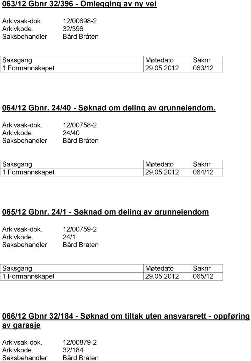 24/40 1 Formannskapet 29.05.2012 064/12 065/12 Gbnr. 24/1 - Søknad om deling av grunneiendom Arkivsak-dok.