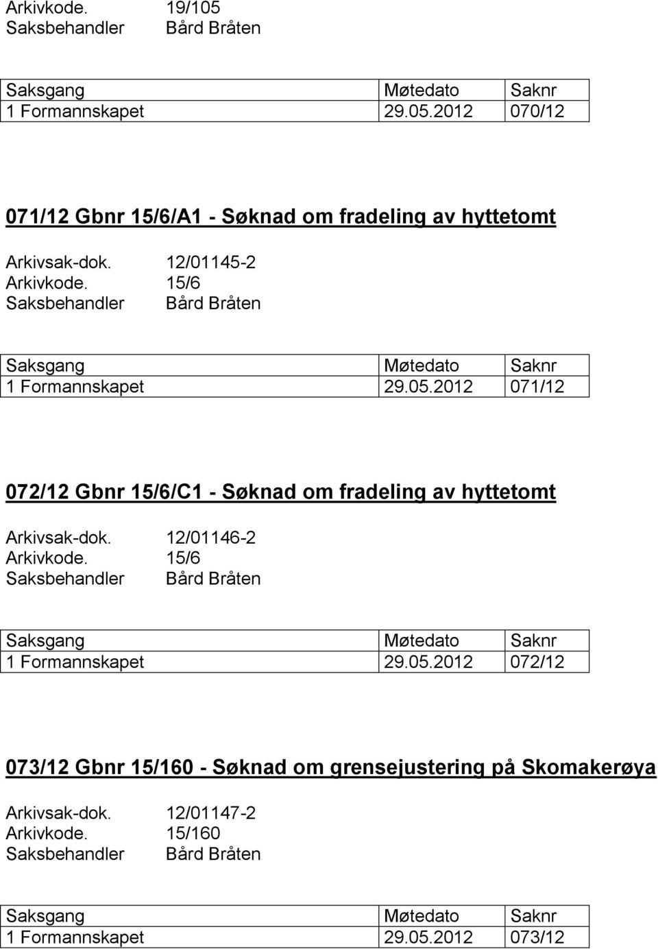 2012 071/12 072/12 Gbnr 15/6/C1 - Søknad om fradeling av hyttetomt Arkivsak-dok. 12/01146-2 Arkivkode.