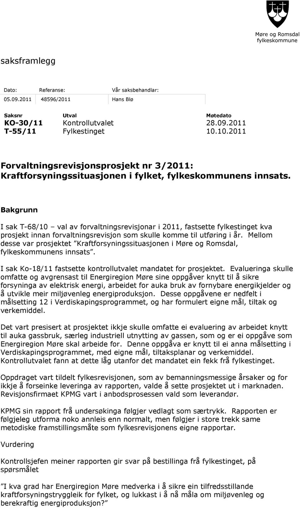 Bakgrunn I sak T-68/10 val av forvaltningsrevisjonar i 2011, fastsette fylkestinget kva prosjekt innan forvaltningsrevisjon som skulle komme til utføring i år.