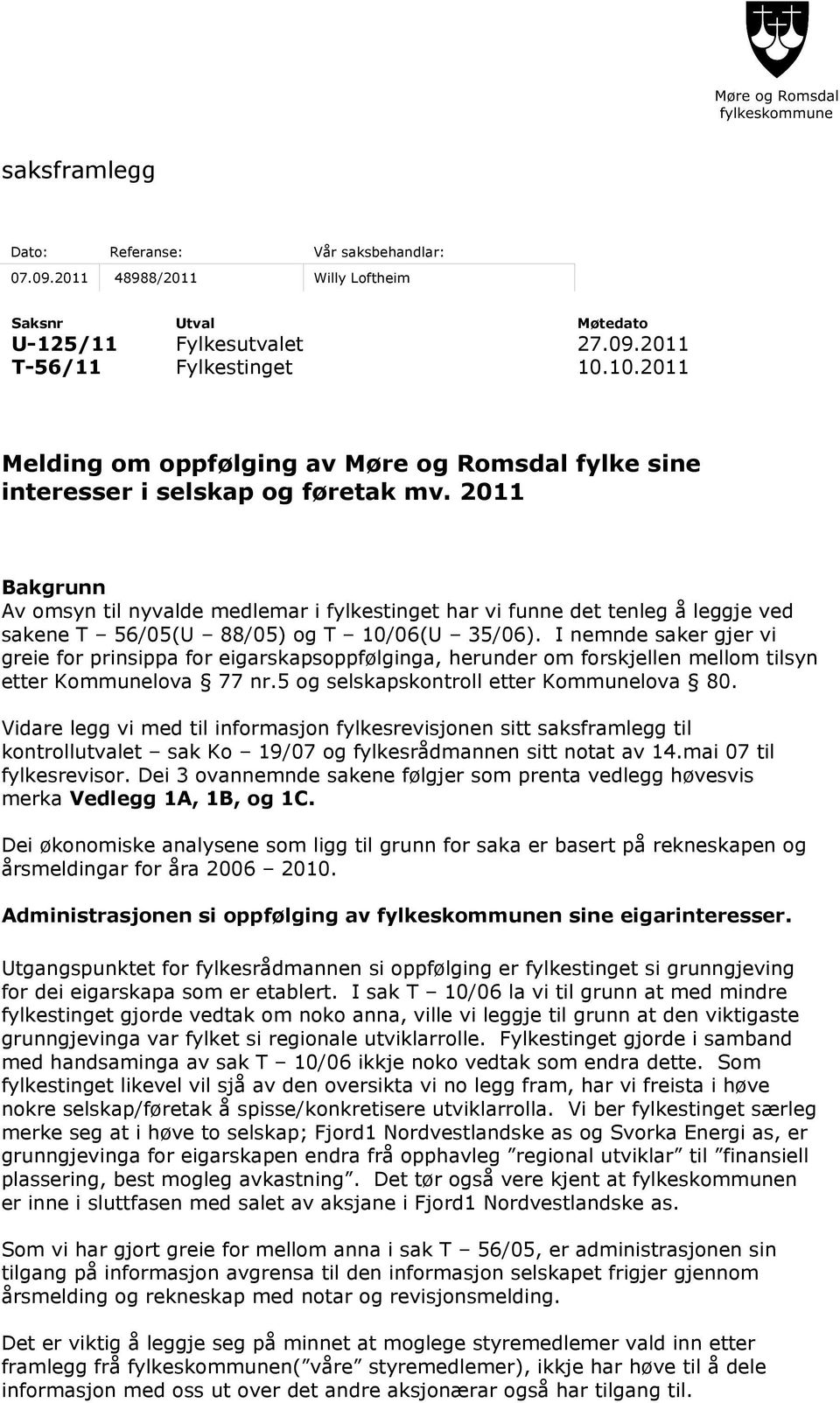 2011 Bakgrunn Av omsyn til nyvalde medlemar i fylkestinget har vi funne det tenleg å leggje ved sakene T 56/05(U 88/05) og T 10/06(U 35/06).