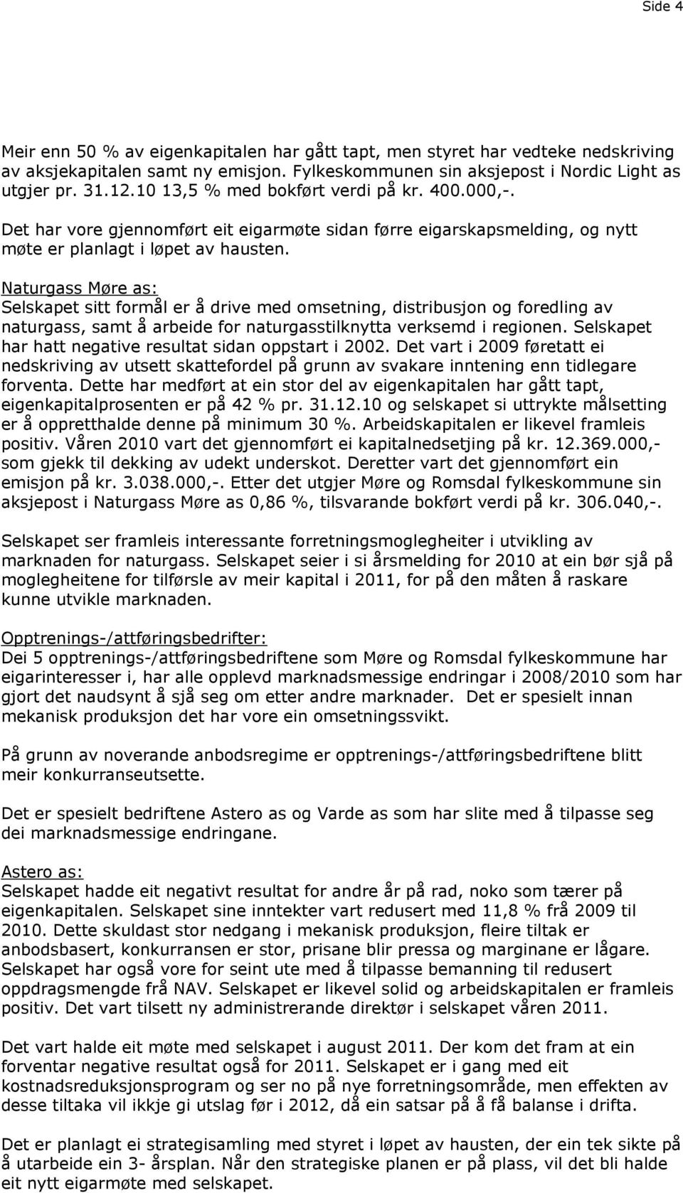 Naturgass Møre as: Selskapet sitt formål er å drive med omsetning, distribusjon og foredling av naturgass, samt å arbeide for naturgasstilknytta verksemd i regionen.