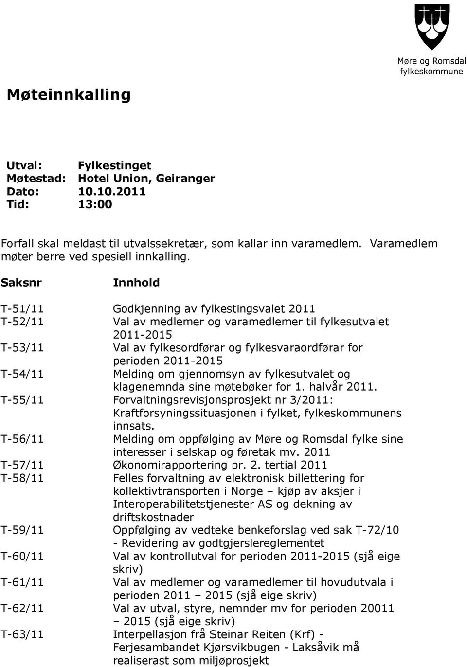 Saksnr Innhold T-51/11 Godkjenning av fylkestingsvalet 2011 T-52/11 Val av medlemer og varamedlemer til fylkesutvalet 2011-2015 T-53/11 Val av fylkesordførar og fylkesvaraordførar for perioden