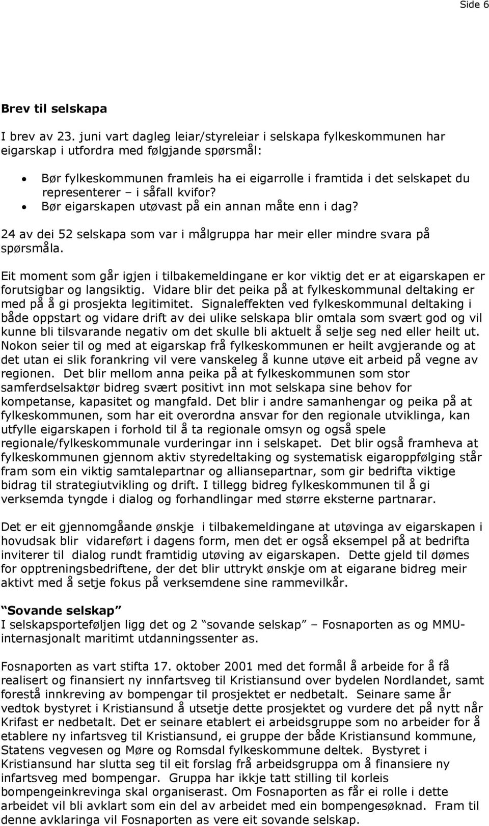 såfall kvifor? Bør eigarskapen utøvast på ein annan måte enn i dag? 24 av dei 52 selskapa som var i målgruppa har meir eller mindre svara på spørsmåla.