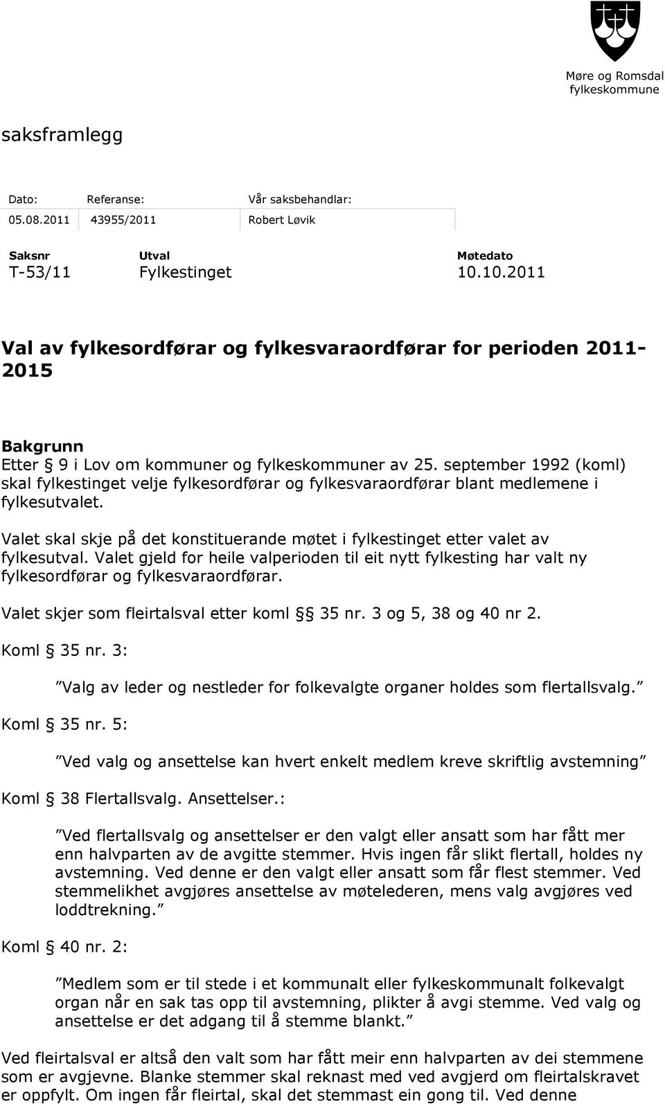 september 1992 (koml) skal fylkestinget velje fylkesordførar og fylkesvaraordførar blant medlemene i fylkesutvalet.