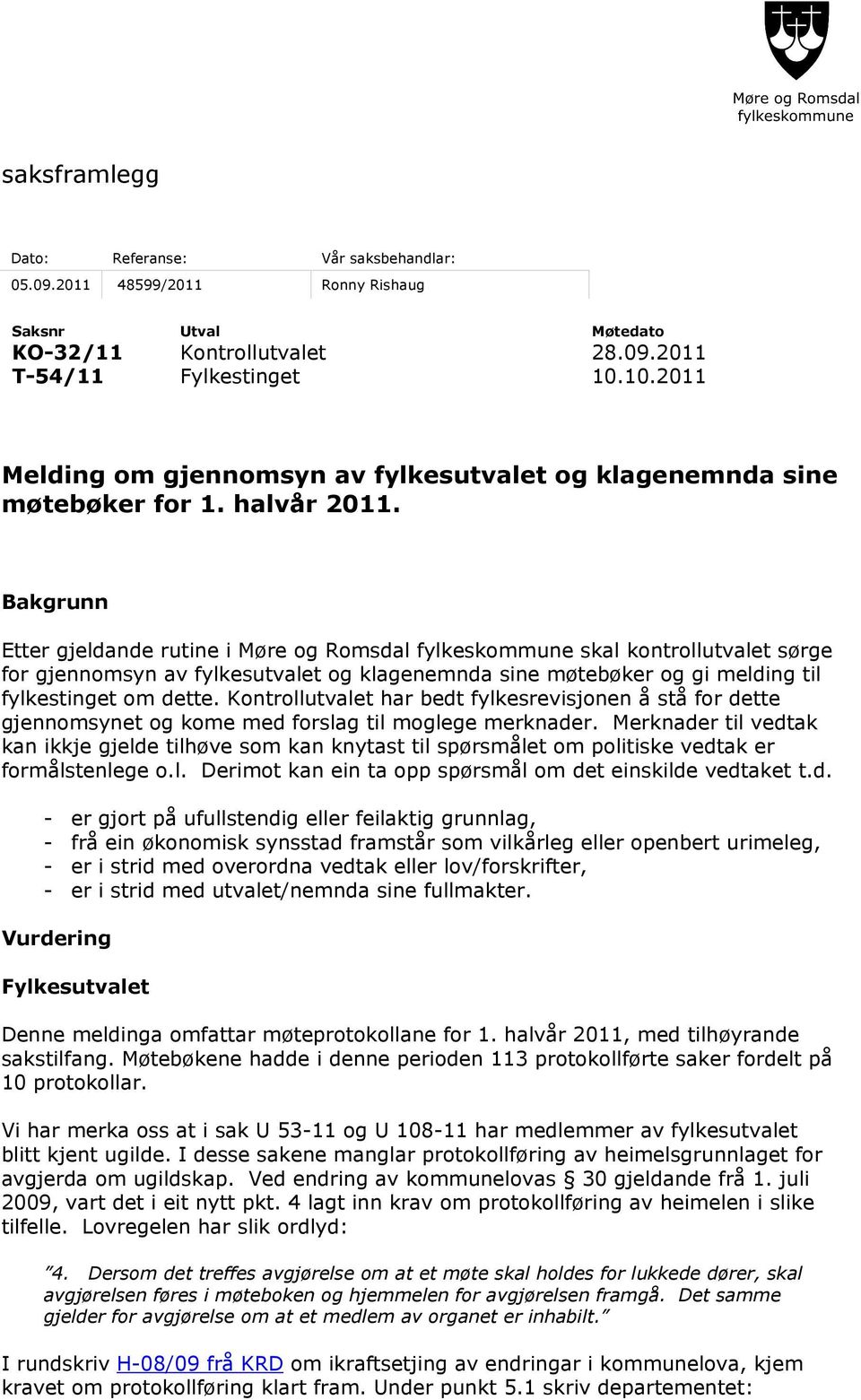 Bakgrunn Etter gjeldande rutine i Møre og Romsdal fylkeskommune skal kontrollutvalet sørge for gjennomsyn av fylkesutvalet og klagenemnda sine møtebøker og gi melding til fylkestinget om dette.