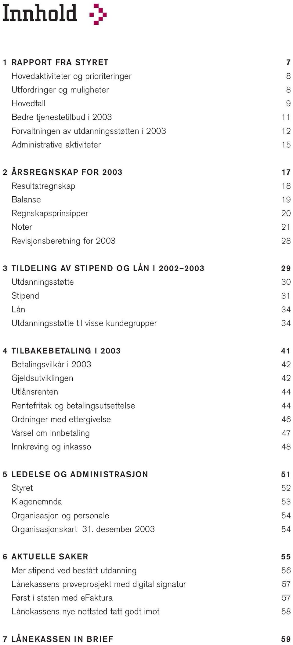 Stipend 31 Lån 34 Utdanningsstøtte til visse kundegrupper 34 4 TILBAKEBETALING I 2003 41 Betalingsvilkår i 2003 42 Gjeldsutviklingen 42 Utlånsrenten 44 Rentefritak og betalingsutsettelse 44 Ordninger