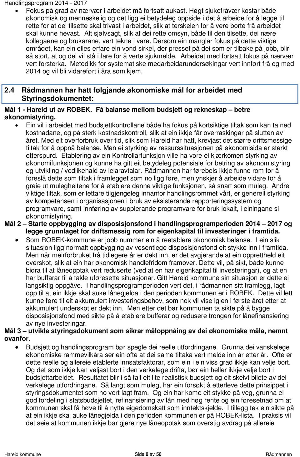 borte frå arbeidet skal kunne hevast. Alt sjølvsagt, slik at dei rette omsyn, både til den tilsette, dei nære kollegaene og brukarane, vert tekne i vare.