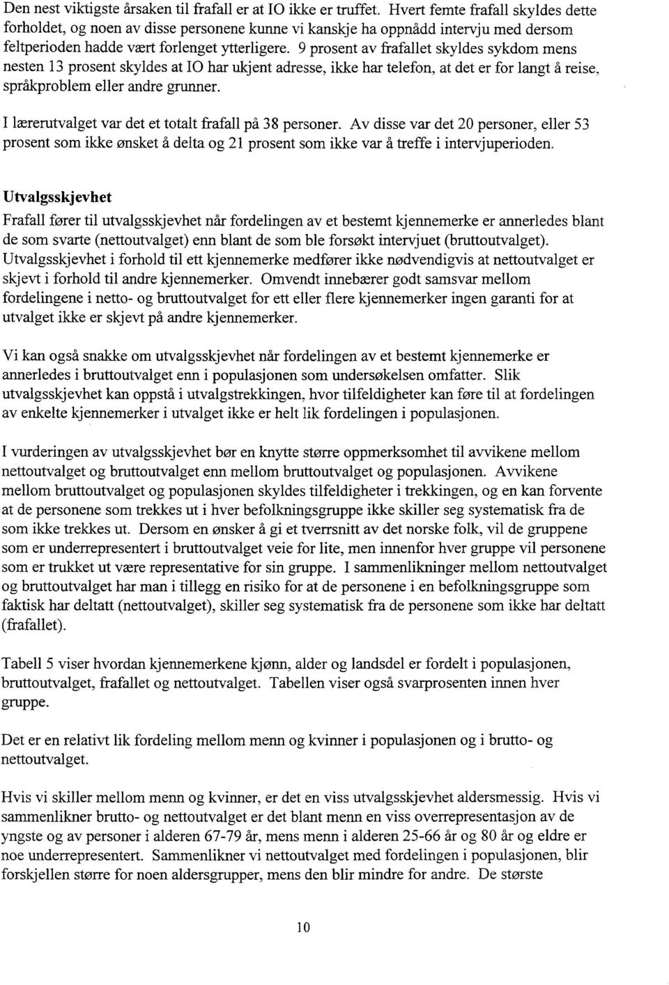 9 prosent av frafallet skyldes sykdom mens nesten 13 prosent skyldes at 10 har ukjent adresse, ikke har telefon, at det er for langt d reise, språkproblem eller andre grunner.