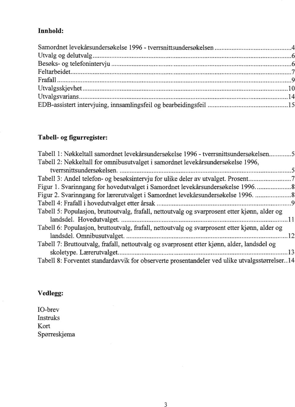 omnibusutvalget i. samordnet levekårsundersøkelse 1996, tverrsnittsundersøkelsen 5 Tabell 3: Andel telefon- og besøksintervju for ulike deler av utvalget. Prosent.