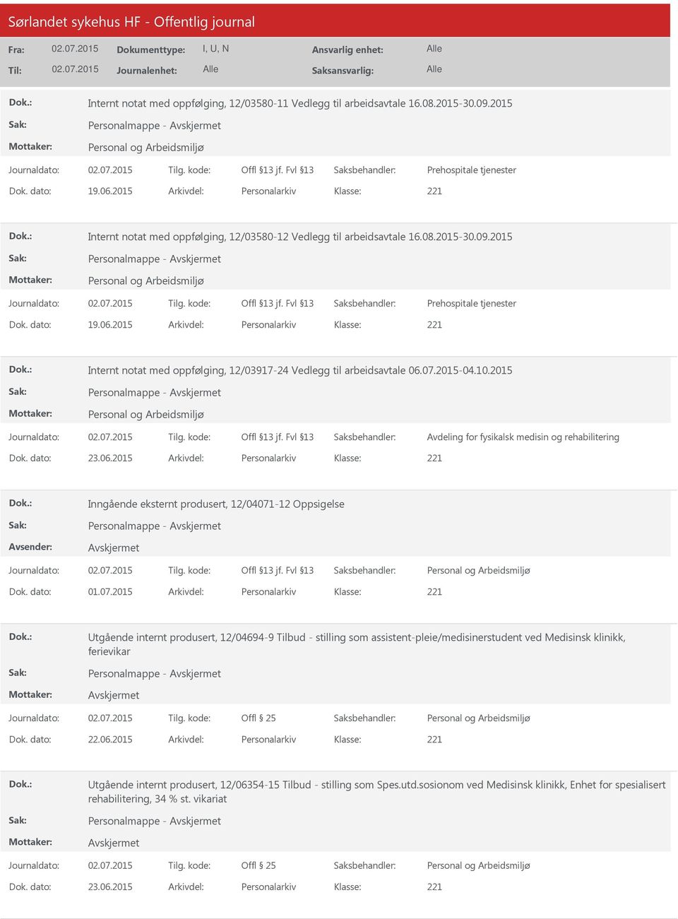 2015 Arkivdel: Personalarkiv Internt notat med oppfølging, 12/03917-24 Vedlegg til arbeidsavtale 06.07.2015-04.10.2015 Personalmappe - Avdeling for fysikalsk medisin og rehabilitering Dok. dato: 23.