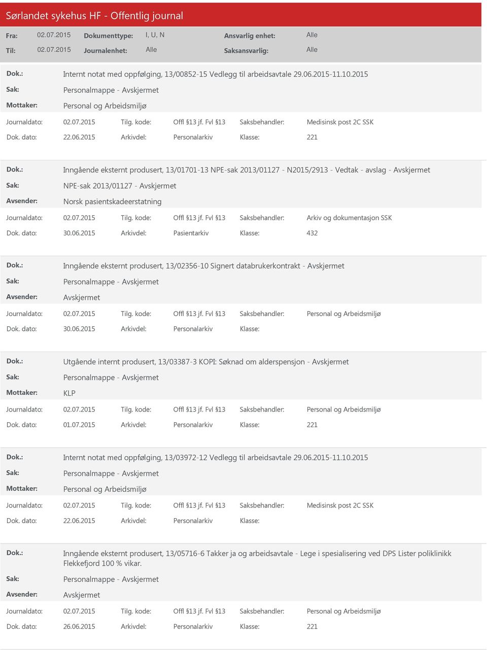 2015 Arkivdel: Personalarkiv Inngående eksternt produsert, 13/01701-13 NPE-sak 2013/01127 - N2015/2913 - Vedtak - avslag - NPE-sak 2013/01127 - Norsk pasientskadeerstatning Dok. dato: 30.06.