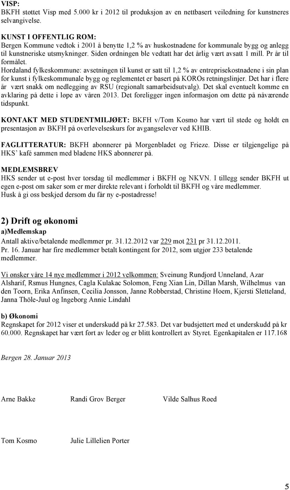 Siden ordningen ble vedtatt har det årlig vært avsatt 1 mill. Pr år til formålet.