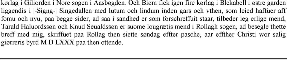 som leied haffuer aff fomu och nyu, paa begge sider, ad saa i sandhed er som forschreffuit staar, tilbeder ieg erlige mend, Tarald