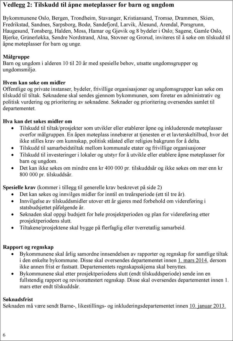 inviteres til å søke om tilskudd til åpne møteplasser for barn og unge. Målgruppe Barn og ungdom i alderen 10 til 20 år med spesielle behov, utsatte ungdomsgrupper og ungdomsmiljø.