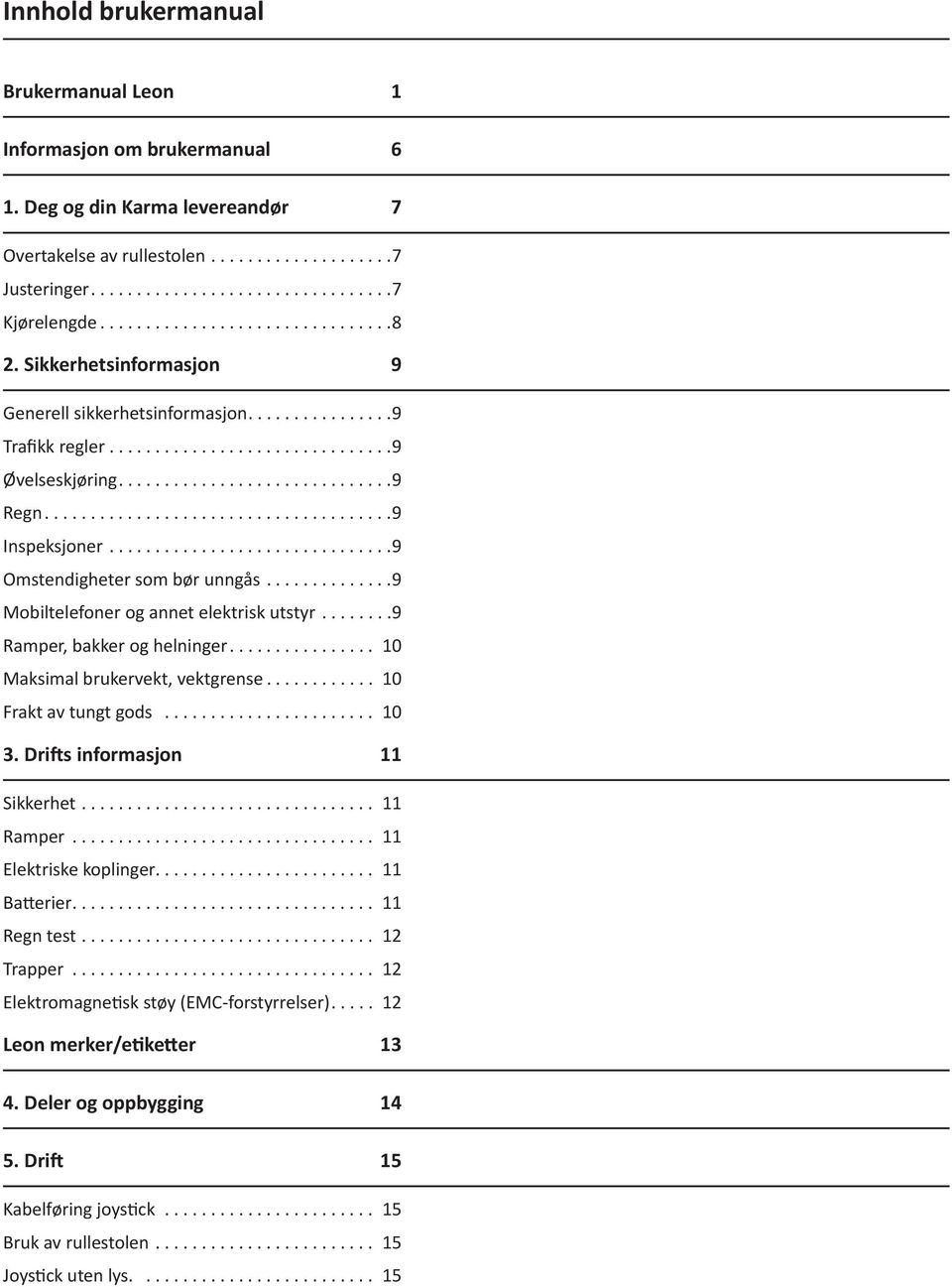 ..9 Mobiltelefoner og annet elektrisk utstyr...9 Ramper, bakker og helninger... 10 Maksimal brukervekt, vektgrense... 10 Frakt av tungt gods... 10 3. Drifts informasjon 11 Sikkerhet... 11 Ramper.