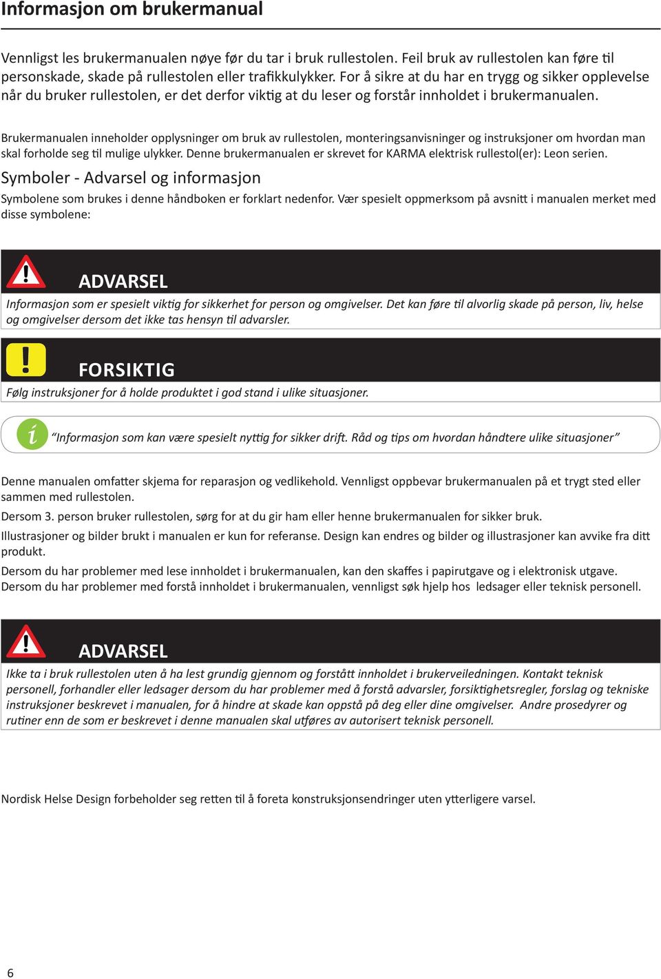 Brukermanualen inneholder opplysninger om bruk av rullestolen, monteringsanvisninger og instruksjoner om hvordan man skal forholde seg til mulige ulykker.