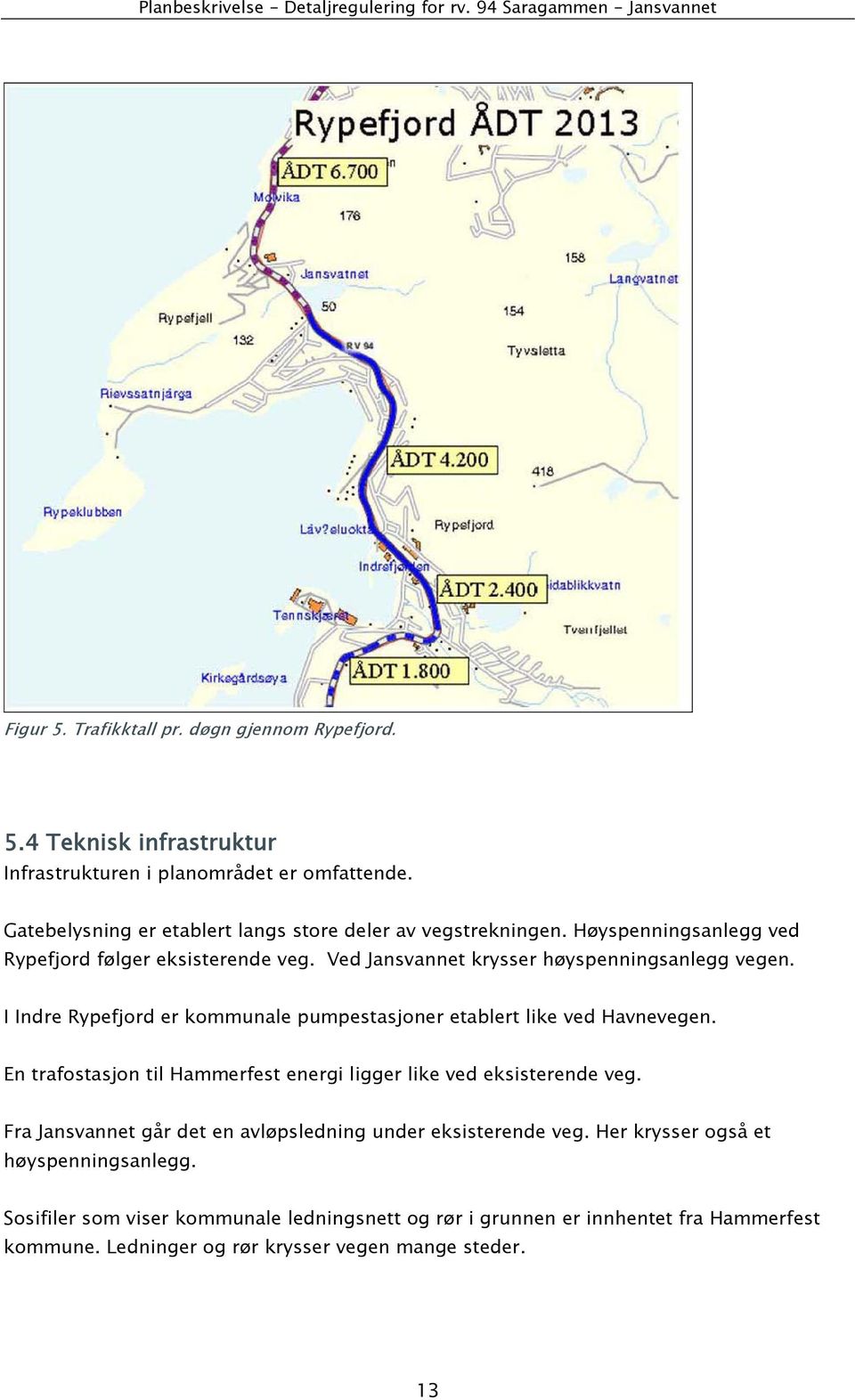 I Indre Rypefjord er kommunale pumpestasjoner etablert like ved Havnevegen. En trafostasjon til Hammerfest energi ligger like ved eksisterende veg.