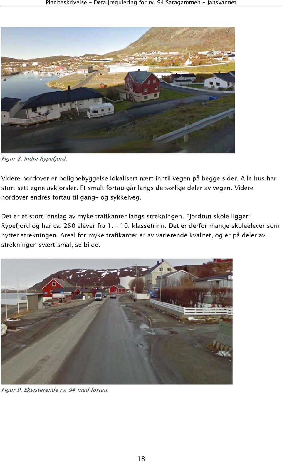 Det er et stort innslag av myke trafikanter langs strekningen. Fjordtun skole ligger i Rypefjord og har ca. 250 elever fra 1. 10. klassetrinn.