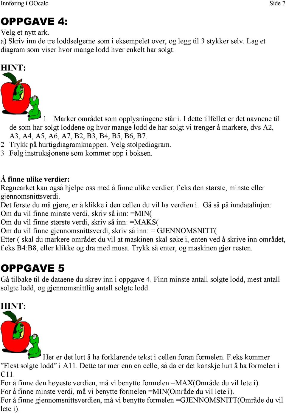 I dette tilfellet er det navnene til de som har solgt loddene og hvor mange lodd de har solgt vi trenger å markere, dvs A2, A3, A4, A5, A6, A7, B2, B3, B4, B5, B6, B7. 2 Trykk på hurtigdiagramknappen.