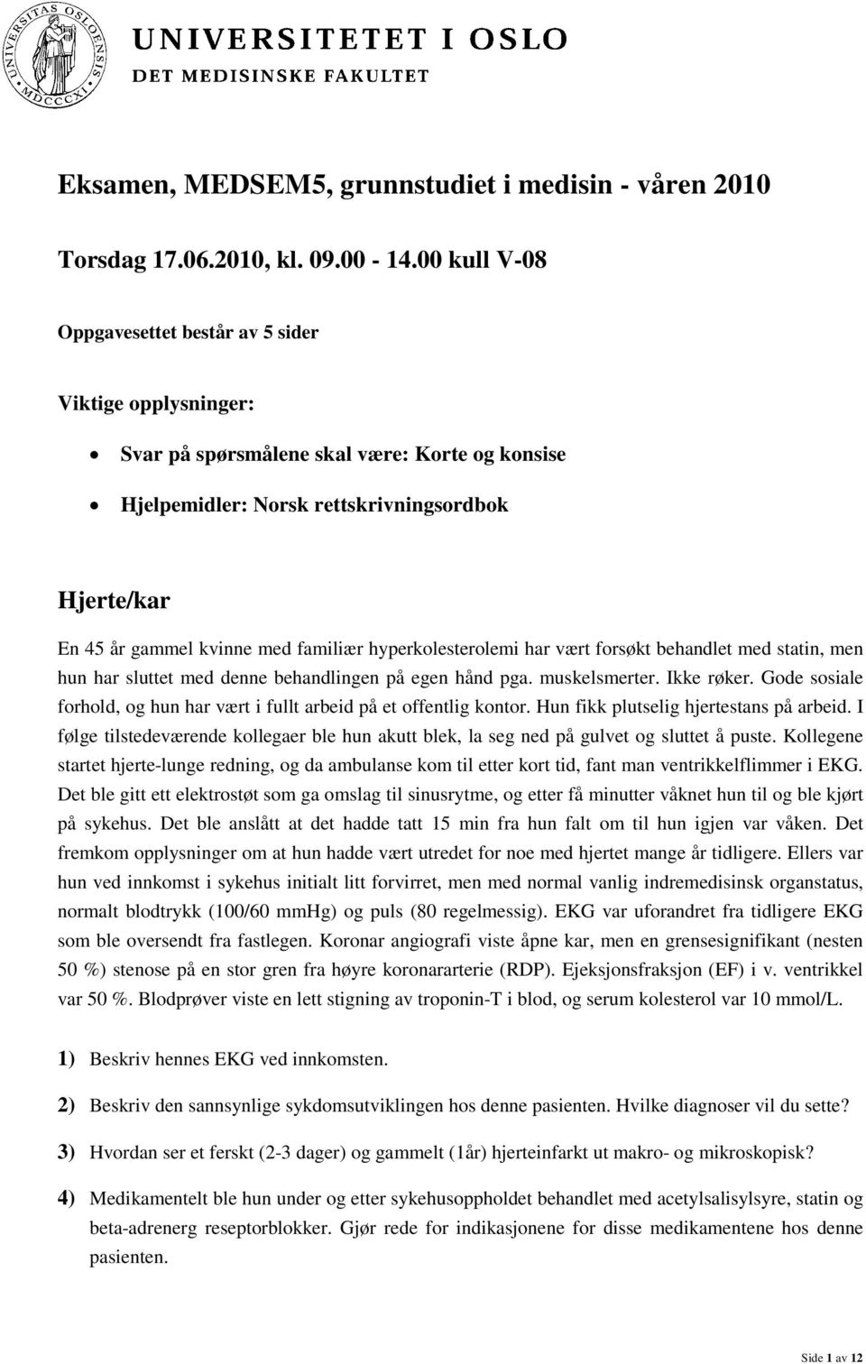 familiær hyperkolesterolemi har vært forsøkt behandlet med statin, men hun har sluttet med denne behandlingen på egen hånd pga. muskelsmerter. Ikke røker.