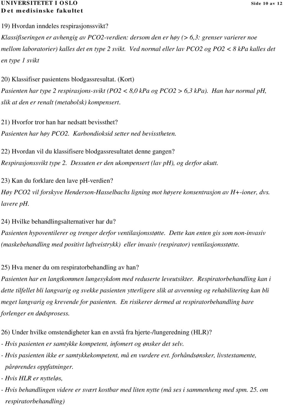 Ved normal eller lav PCO2 og PO2 < 8 kpa kalles det en type 1 svikt 20) Klassifiser pasientens blodgassresultat. (Kort) Pasienten har type 2 respirasjons-svikt (PO2 < 8,0 kpa og PCO2 > 6,3 kpa).