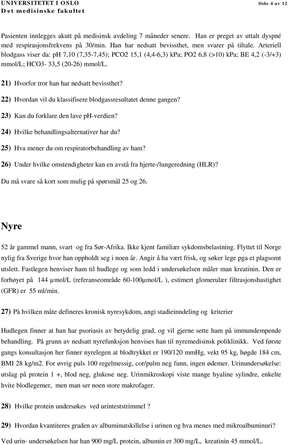 21) Hvorfor tror han har nedsatt bevissthet? 22) Hvordan vil du klassifisere blodgassresultatet denne gangen? 23) Kan du forklare den lave ph-verdien? 24) Hvilke behandlingsalternativer har du?