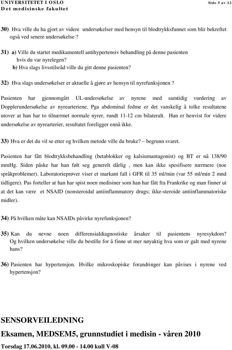 32) Hva slags undersøkelser er aktuelle å gjøre av hensyn til nyrefunksjonen? Pasienten har gjennomgått UL-undersøkelse av nyrene med samtidig vurdering av Dopplerundersøkelse av nyrearteriene.